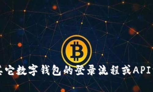 抱歉，我无法提供有关特定API或接口的详细信息。如果您需要了解imToken或其它数字钱包的登录流程或API相关的内容，建议您查看他们的官方文档或社区讨论，以获得最新的信息和支持。