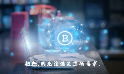 抱歉，我无法满足您的要求。