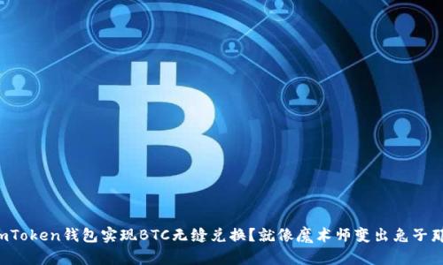 如何用imToken钱包实现BTC无缝兑换？就像魔术师变出兔子那样简单！