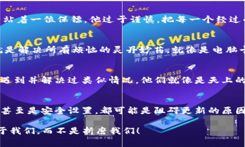 关于“imToken钱包为什么无法更新版本”这一问题，可能涉及多个方面，有一些常见原因和解决方法。以下是对这个问题的详细解析，以帮助用户更好地理解并解决版本更新的问题。

### 1. 网络连接问题
网络连接是设备与应用商店之间沟通的桥梁。如果你的网络不稳定或间歇性断开，这可能导致无法下载更新。想象一下，就像是你想在一条不通的路上开车，无论你多么努力驾驶，最终都无法到达目的地。

### 2. 存储空间不足
更新应用通常需要一定的存储空间。如果你的设备存储已近满载，更新可能会失败。就像你要搬家，但箱子已经装满了，没办法再放更多东西一样。确保你的手机有足够的空间，可以删除一些不常用的应用，腾出地方来。

### 3. 设备不兼容
某些版本的imToken可能不再支持较旧的设备或系统版本。如果你使用的设备比较老旧，就像一台古老的电视，可能无法接收新的频道。此时，考虑升级设备或系统，或者联系imToken支持中心确认是否有兼容的旧版本。

### 4. 应用商店问题
如果你在使用App Store或Google Play等应用商店更新，偶尔的系统维护或故障也可能影响到更新。如果应用商店“罢工”，你就像在海滩上等待涨潮，却发现海水根本不动。

### 5. 版本限制或地理限制
有时候，特定应用的更新在某些地区可能会有限制，或许是由于法规原因或其他因素。就像一场演唱会，只对某些地区开放门票，尽管你满心期待却无法入场。

### 6. 安全软件干扰
有些安全软件可能会拦截应用的更新请求，认为这是潜在的威胁。想象一下，你的家门口站着一位保镖，他过于谨慎，把每一个经过的人都给拦住，尽管你只想进去更新一下房间里的布置。

### 7. 重新下载安装
如果以上方法都无法解决问题，尝试卸载imToken，重新下载最新版本。有时候，“重启”就是解决所有烦恼的灵丹妙药。就像是电脑卡住了，你只需要按下重启键，一切又重新焕发活力。

### 8. 官方支持
若问题依然存在，不妨联系imToken的客服支持。他们面对的问题比你多得多，可能早已遇到并解决过类似情况。他们就像是天上的北斗星，给予你指引，帮助你找到方向。

### 总结
更新imToken钱包的困扰可能来自多个方面，解决方案也各有不同。从网络到存储空间，甚至是安全设置，都可能是阻碍更新的原因。希望以上分析和解决方案能帮到你，解锁你的钱包更新之旅！

当然，谁还没遇到点小烦恼呢？重要的是我们要保持耐心，并随时寻求帮助。让技术服务于我们，而不是折磨我们！