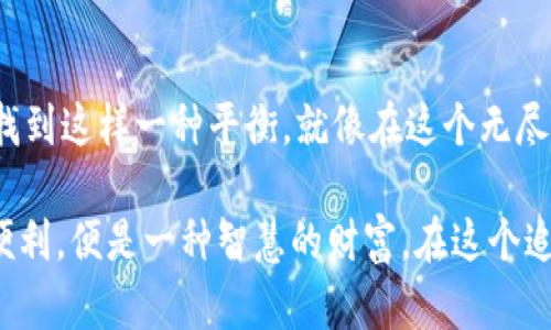 im钱包究竟能否追踪？如同寻宝般的数字经济之谜
keywordsim钱包, 追踪, 数字货币, 隐私保护/keywords

一次数字经济的寻宝之旅

在这个数字化迅速发展的时代，im钱包如同一座璀璨夺目的宝库，它藏着个人的财富、隐私以及各种数字资产的秘密。但是，众所周知，任何宝藏的守护者，都会面临一个棘手的问题——如何保持安全与隐私，尤其是在追踪和监控日益严厉的今天？

想象一下，如果你拥有一个能够存储黄金、珠宝、甚至是精美的艺术品的秘密花园，但当你转身时，竟发现一个狡猾的小偷正在用长长的手臂伸向你的宝藏！这个比喻正是对im钱包追踪问题的生动阐释。

im钱包的运作原理

首先，我们需要了解im钱包的基本功能。im钱包是一种数字钱包，它能够存储多种类型的数字资产，包括但不限于比特币、以太坊等主流加密货币。用户可以通过im钱包进行交易、转账，甚至参与区块链上的智能合约。

在某种程度上，im钱包就像你口袋里的魔术盒子，能迅速而安全地装下所有你认为珍贵的东西。然而，它的运作机制可能并没有那么神秘，尤其当谈到追踪这个话题时。

追踪的技术是如何运作的？

追踪im钱包的方式主要依赖于区块链的透明性。区块链是一种去中心化的分布式账本，每一笔交易都是公开透明的，这就意味着，无论是通过商业目的、诈骗调查，还是其他合法途径，任何人都可以追踪到特定钱包地址的交易记录。

不过，想要追踪特定用户的身份，则要借助其他信息。例如，当你用im钱包购买商品或服务时，提供的个人信息可能会被记录下来。如果这些信息与钱包地址捆绑在一起，那么你的匿名性可能会受到威胁。

隐私保护的重要性

那么，如何在享受im钱包带来的便利的同时保障我们的隐私？这可是真正的高难度挑战，像是一道数学题，要在数字和字母之间找到完美的平衡。幸好，现在市场上已有一些提供隐私保护措施的im钱包，例如通过混合技术和隐匿交易等方法来增强用户的匿名性。有点像给你的花园装上围墙，既美观又能保护里面的宝藏。

用户的角色——守望者与探险者

作为im钱包的用户，我们可真是个守望者与探险者的结合体。我们既要警惕那些潜在的“盗贼”，同时也要勇于在数字经济的海洋中探险，寻找属于自己的宝藏。关键是，我们得学会如何在这两者之间找到平衡，保护自己的财富，同时不被限制在一个狭小的空间。

当然，世界上没有完美的事物。那么最重要的是什么？积极的心态和永不懈怠的学习新知识的意愿。正如谚语所说：“知识就是力量”，这句话在这场数字经济的寻宝游戏中，显得尤为重要。

轻松幽默的生活小插曲

说到这里，难免让人想起以前街头小贩的故事。那时的小贩全靠着小摊子，每天辛辛苦苦地守着自己的“宝藏”。倘若某一天小贩被发现出售劣质商品，那可是比丢了钱包还令人心痛，就像是把辛苦得来的财富扑空了一样。现在的数字小贩们可不容易，随着科技的发展，他们在“交易”的同时，还得确保自己的“秘密”不会被随意偷窥，谁还没点小烦恼呢？

未来展望：im钱包的发展趋势

随着人们对隐私保护意识的增强以及数字货币的普及，未来的im钱包将更多地朝着隐私保护与用户体验并重的方向发展。就像一场养成游戏，用户的每一次操作都会让钱包变得更聪明，能够自动为用户提供最合适的隐私保护方案。

当然，我们也希望在这个过程中，im钱包能像一位值得信赖的朋友，永远陪伴在我们的身旁，保护我们的财富并带来便捷的交易体验。

总结

总的来说，im钱包的追踪问题既复杂又简单。我们需要在技术的帮助下，做好隐私保护，而作为用户，我们也应当保持警惕，以应对日益变化的数字经济环境。找到这样一种平衡，就像在这个无尽的数字海洋中寻找到属于自己的小岛，怎么会不精彩呢？

在经济蓬勃发展的今天，数字货币与im钱包将继续抽取我们的日常生活，无论是认真严肃的探讨，还是轻松幽默的对话，只要我们珍惜这个数字时代带来的便利，便是一种智慧的财富。在这个追逐宝藏的旅程中，记得享受其中的乐趣，安全和隐私的隐秘之钥，定会让我们开创一段精彩非凡的传奇旅程。