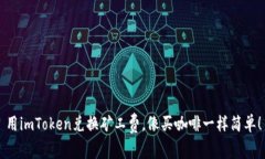 用imToken兑换矿工费，像买咖啡一样简单！