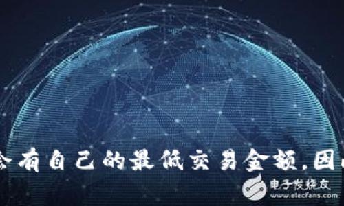 在 Imtoken 钱包中购买 TRX（Tron）通常没有明确的最低字数限制，因为这主要取决于你所购买的金额和平台的要求。不同的交易所和平台可能会有自己的最低交易金额。因此，你需要查看 Imtoken 的相关规定，或者直接在应用中查看当前的最低购买金额。如果你有其他具体问题或者需要了解更多信息，请随时告诉我！