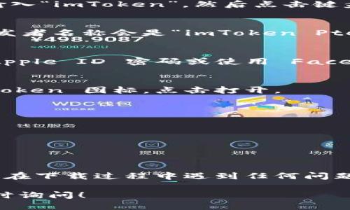 要下载 imToken 应用程序，可以按照以下步骤进行操作。但请注意，我无法直接提供下载链接或执行此操作。请遵循以下指南：

### 如何在 iOS 上下载 imToken

1. **打开 App Store**:
   - 在您的 iPhone 或 iPad 上找到并点击 App Store 图标，通常是一个蓝色的图标，上面有一个白色的