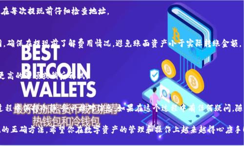 通过imToken提现的过程相对简单，但为了确保读者能够顺利完成，下面将详细介绍提现的各个步骤。

第一步：开启imToken钱包
首先，确保你已经在手机上下载并安装了imToken钱包。如果还未安装，可以在应用商店中搜索并下载。安装完成后，打开应用，输入你的密码或使用指纹解锁进入钱包界面。

第二步：选择提现资产
在钱包界面，你会看到不同的资产，包括以太坊、比特币等。选择你想要提现的数字货币，比如以太坊（ETH）。点击进入，以便进行进一步的操作。

第三步：找到提现选项
在你选择的资产详细页面中，寻找“发送”或“提现”按钮。通常，这个按钮的图标类似于一个箭头指向右边。点击进入提现界面。

第四步：输入提现信息
在提现页面，你需要输入接收方的地址（即你要将资产转入的另一个钱包地址）和提现金额。确保输入正确，谁还没点小烦恼呢？毕竟，地址输错了，资产就可能会“失联”哦！

第五步：确认信息
再次检查你输入的地址和金额是否正确无误。确认无误后，点击“发送”或“确认”按钮。此时，你的交易将会被记录在区块链上。请耐心等候，交易确认通常需要一些时间。

第六步：查看交易状态
完成提现后，你可以在交易记录中查看交易状态。如果提现成功，你将看到交易已确认的提示。如果遇到问题，可以查看区块链浏览器，输入你的交易哈希（Hash）以确认交易状态。

第七步：提现到账
最后，在确认提现成功后，等到接收方确认收到资产。一般来说，加密货币的交易通常会很快到账，当然，具体到账时间也与网络繁忙程度有关。想象一下，有时候就像邮递员送信，能体会到那份期待吗？

常见问题与解决方案
在提现过程中，用户可能会遇到一些常见问题，以下是一些解决方案：

问题一：提现地址错误
解决方案：如果你不小心输入了错误的地址，交易是不可逆的。确保在每次提现前仔细检查地址。

问题二：提现手续费
每次提现都需要支付一定的手续费，不同的数字货币手续费也不同。确保在提现前了解费用情况，避免账面资产小于实际转账金额。

问题三：交易未确认
如果交易长时间未确认，可能是网络拥堵。你可以选择使用矿工费更高的选项或稍后再试。

结语
通过imToken钱包提现并不复杂，只需几步即可完成。记得在操作过程中保持冷静，务必核对信息。如果在这个过程中有任何疑问，随时可以寻求帮助！希望这篇指南能够帮助你顺利完成提现。

通过以上步骤，相信你已经掌握了如何使用imToken钱包进行提现的正确方法。希望你在数字资产的管理和操作上越来越得心应手！