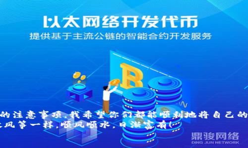 1200
将虚拟货币转出，就像放风筝般简单
imtoken, 转出, 数字货币, 钱包管理/guanjianci

引言：虚拟货币转出的小小烦恼
在这数字化的时代，虚拟货币如雨后春笋般冒出，各类钱包软件层出不穷。imToken作为一款受到广泛欢迎的数字货币钱包，不仅可以存储各种主流数字货币，还具备良好的用户体验。但即便是再简单的操作，有时也会让人摸不着头脑，尤其是在转出虚拟货币的过程中，难免会让人感到一些小烦恼，毕竟“谁还没点小烦恼呢？”

一、了解imToken钱包
在深入转出之前，我们先来聊聊imToken钱包。imToken可以说是数字货币界的一位“网红”，因其简单易用、功能全面而受到大家的青睐。你可以把它想象成一座虚拟的金库，里边存放着你辛辛苦苦“挖”出的数字财富。在这里，你不仅能保存你的数字资产，还能方便的进行转账、交换、查看市场行情等操作。更重要的是，imToken拥有高度的安全性，让你的资产不必担心“半夜被小偷偷走”。

二、转出之前的准备
在我们进行转出之前，有几个准备工作是非常重要的。
首先，确保你已经下载并安装了最新版本的imToken。在手机应用商店中搜索“imToken”，下载安装即可。更新到最新版本可以确保你使用最新的安全及功能特性，避免不必要的麻烦。
其次，准备好你要转出至的地址。可以是另一个钱包地址，或者是交易所的充值地址。请务必仔细核对你输入的地址，因为一旦发送，无法逆转，真的是“打水漂”的感觉。

三、具体操作步骤
好的，现在到了我们真正的操作环节。请跟着我的步骤走，就算你是一个“生手”也可以顺利转出。
ol
    li打开imToken应用，输入你的密码，进入主界面。/li
    li在首页找到你要转出的数字货币，点击进入该资产详情页。/li
    li在资产详情页中，找到并点击“转出”按钮，有点像你在跳舞时找到“节奏”的感觉。/li
    li接下来，输入你要转出的金额和接收方地址。这里稍微注意，金额需要留意“兑换费”，别到时候转出一大堆，却发现余额不足以支付手续费，真是尴尬啊！/li
    li确认转账信息无误后，点击“确认”按钮，就像在说“我决定放飞我的风筝”，让它去其他地方翱翔。/li
    li转出成功后，系统会发出提示，记得查看一下交易记录，确保风筝顺利飞到指定的地方。而且可以耐心等待几分钟，交易在区块链上确认可能需要时间。/li
/ol

四、转出后的注意事项
转出完成后，有几点需要注意的事情。
ul
    li保持对交易状态的关注。你可以在imToken的“交易记录”中查看每一笔交易的状态。不过请不要过于紧张，交易确认后，资产会在一段时间内到账。/li
    li及时备份你的钱包信息，包括私钥和助记词。万一你丢了手机，能让你及时找回财产，不至于像失去风筝一样无助。/li
/ul

五、遇到问题怎么办？
总有那么一些人，转账的时候总是出错，各种原因让他们捉襟见肘。遇到问题可别慌张，这里有一些常见的解决方法。
ul
    li如果转账失败，检查你输入的地址和金额是否正确。十有八九是因为地址出错，让你的风筝跑偏了方向。/li
    li如果转账超时，可以查看网络状况和区块链的拥堵情况。假如网络不稳定，等它平静下来再试试就好。/li
    li如有其他困惑，imToken的官方社区或客服也许能给你解答，毕竟他们是“专业的放风筝者”。/li
/ul

六、总结
通过这篇文章，大家应该对imToken的转出操作有了深入的了解。在这个过程中，掌握每一个细节可比放风筝时注意风向更为重要。无论是转出虚拟货币的方式，还是相关的注意事项，我希望你们都能顺利地将自己的财富转移到其他地方。
人生如同放风筝，有时候兴致勃勃地放出去，却总会碰到一些小问题。不过别担心，只要我们掌握方法，保持耐心，所有烦恼都会随风而散。祝你们在数字货币的世界里，像放风筝一样，顺风顺水，日渐富有！
/1200