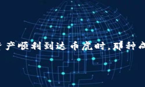 将imToken中的数字货币转到币虎（Bihu）是完全可行的，实际上，这个过程相对简单。下面是关于如何将数字货币从imToken转移到币虎的详细步骤，以及一些注意事项。

第一步：了解你的资产
在开始之前，首先要确保你知道自己希望转移的是哪种数字货币，比如以太坊（ETH）、比特币（BTC）或其他代币。同时，确认币虎支持你所持有的币种。这就像在选购物品前先查看清单，确保你不会错过任何重要的东西。

第二步：获取币虎的充值地址
登录你的币虎账户，找到充值或存入功能，你会看到一个一串随机字符的地址。这个地址就好比是你钱包的“邮寄地址”，是用来接收你转账的地方。复制这个地址，确保没有任何遗漏。因为一旦地址不对，币可能会丢失，就像寄错了信件一样。

第三步：在imToken中发起转账
打开你的imToken钱包，找到你想要转账的数字货币。点击“发送”按钮，然后将之前复制的币虎充值地址粘贴进来。在输入金额时，记得考虑一下交易费用，这样你就不会在发起转账时被“意外”扣掉一部分了。选定金额后，确认无误，点击发送。

第四步：确认交易信息
这一步就像是在发送快递之前检查包裹是否完整一样。确保地址、金额和费用都准确无误。最后，确认交易后，就可以坐等你的资产在区块链上被验证。不过，要有耐心哦，转账的时间可能会有所不同，视乎网络状况。

第五步：查看转账状态
你可以在imToken内查看交易记录，通常会显示“待确认”状态，待网络处理完成后会彻底转账成功。也可以在区块链浏览器上查询你的交易，看看它是否顺利通过。想象一下，就像在追踪快递，让你安心等待着收货。

注意事项
在进行转账时，务必注意以下事项：
ul
    li确保地址准确无误。/li
    li选择合适的网络选项，避免高昂的手续费。/li
    li不要在网络繁忙时转账，以免造成延迟，导致资金暂时不在你的币虎账户中。/li
    li保持你的imToken和币虎账号的安全性，定期更改密码，避免被盗。/li
/ul

最后的总结
将imToken中的数字资产转到币虎其实并不复杂，只要遵循步骤，细心操作，基本不会出现问题。当你看到资产顺利到达币虎时，那种成就感就像完成了一次成功的冒险一样。嘘，小烦恼在此时就被抛到了九霄云外！

希望以上信息能帮助你顺利完成转账。如果有其他问题或需要进一步的帮助，欢迎随时咨询！