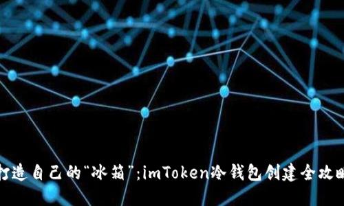 打造自己的“冰箱”：imToken冷钱包创建全攻略