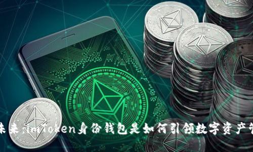 ### 解锁未来：imToken身份钱包是如何引领数字资产管理的新时代