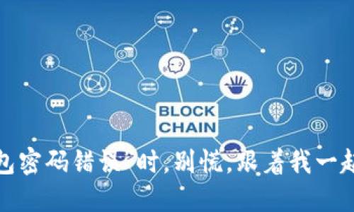 当你遇到“imToken钱包密码错误”时，别慌，跟着我一起找到密码宝藏的钥匙！