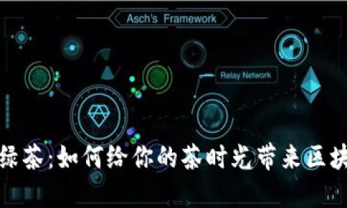 从数字钱包到绿茶：如何给你的茶时光带来区块链的清新气息