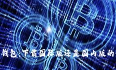 imToken钱包：下载国际版还是国内版的最佳选择
