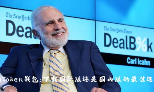 imToken钱包：下载国际版还是国内版的最佳选择