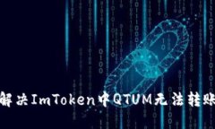 : 如何解决ImToken中QTUM无法转账的问题