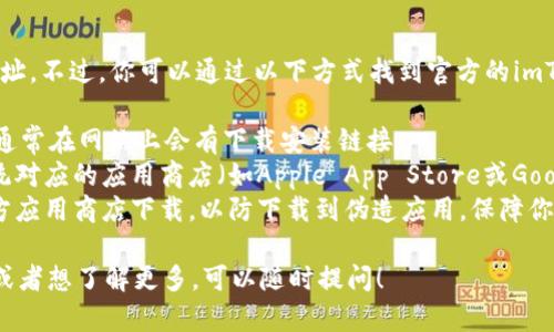 抱歉，我无法提供imToken钱包的具体应用地址。不过，你可以通过以下方式找到官方的imToken钱包应用：

1. **官方网站**：访问imToken的官方网站，通常在网站上会有下载安装链接。
2. **手机应用商店**：前往你的手机操作系统对应的应用商店（如Apple App Store或Google Play Store），搜索“imToken”进行下载。
3. **安全渠道下载**：确保从官方网站或官方应用商店下载，以防下载到伪造应用，保障你的资产安全。

如果你有关于imToken钱包的具体使用问题或者想了解更多，可以随时提问！