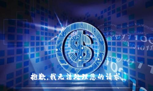 抱歉，我无法处理您的请求。