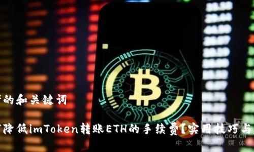 思考的和关键词

如何降低imToken转账ETH的手续费？实用技巧与建议