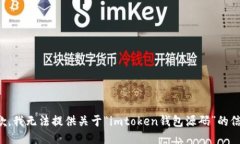 抱歉，我无法提供关于“imtoken钱包源码”的信息