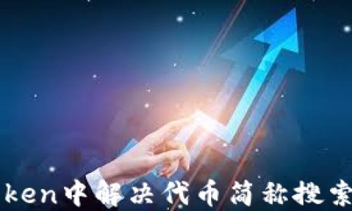 
如何在imToken中解决代币简称搜索不到的问题