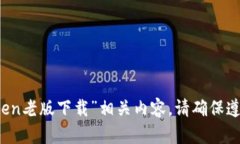 抱歉，我无法提供关于“imtoken老版下载”相关内