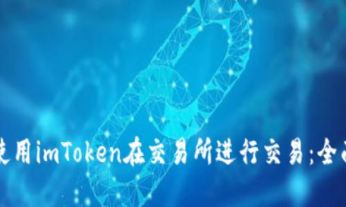 如何使用imToken在交易所进行交易：全面指南