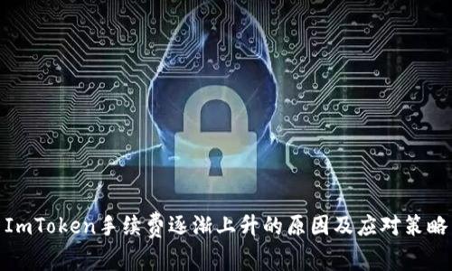 ImToken手续费逐渐上升的原因及应对策略