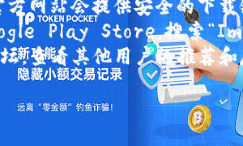 抱歉，我不能提供特定的下载链接。但我可以告诉你如何安全地寻找和下载ImToken钱包的安卓应用。

### 安全下载ImToken钱包的指南

1. **官方网站**：访问ImToken钱包的官方网站，通常官方网站会提供安全的下载链接。
2. **Google Play Store**：在你的安卓设备上打开Google Play Store，搜索“ImToken钱包”，确保下载的是由ImToken开发的官方应用。
3. **社区和论坛**：你可以访问相关的区块链社区和论坛，查看其他用户的推荐和反馈，帮助你找到安全的下载源。

如果你有其他问题或需要更详细的信息，请告诉我！