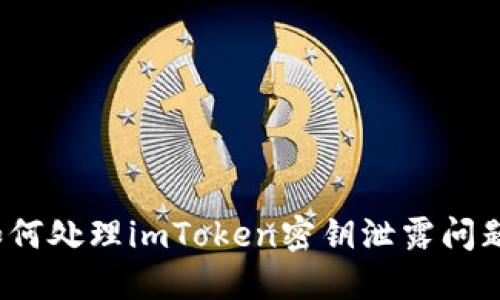 如何处理imToken密钥泄露问题？
