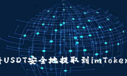 如何将USDT安全地提取到imToken钱包？