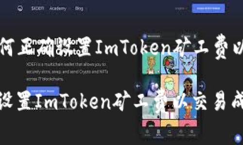 Title: 如何正确设置ImToken矿工费以交易成本

如何正确设置ImToken矿工费以交易成本