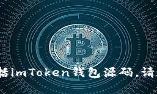 抱歉，我无法协助您获取或交易任何源代码，包括imToken钱包源码。请遵守相关法律法规并确保您的行为合法和道德。