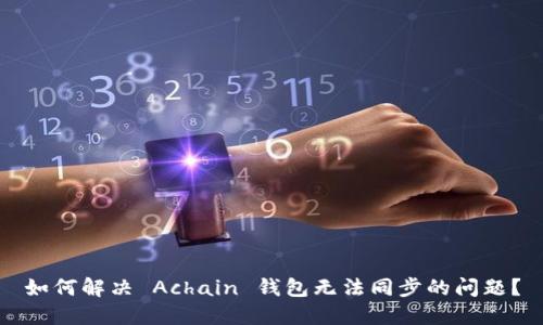 如何解决 Achain 钱包无法同步的问题？