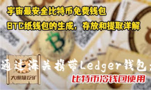 如何顺利通过海关携带Ledger钱包：全面指南