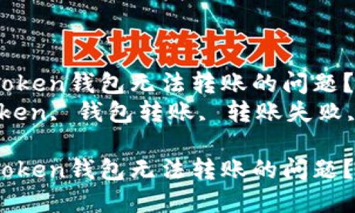 如何解决imToken钱包无法转账的问题？  
关键词：imToken, 钱包转账, 转账失败, 解决方案  

如何解决imToken钱包无法转账的问题？