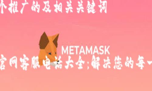 思考一个推广的及相关关键词


比特派官网客服电话大全：解决您的每一个疑问