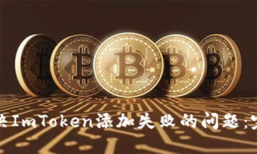 如何解决ImToken添加失败的问题：完整指南