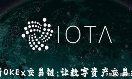
全面解析OKEx交易链：让数字资产交易更智能化