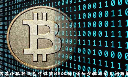 
如何在小狐狸钱包中设置HECO链？详细步骤与常见问题解答