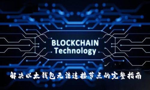 解决以太钱包无法连接节点的完整指南