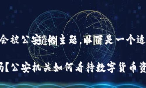 关于“imtoken冷钱包会被公安”的主题，以下是一个适合  推广的及关键词。

imToken冷钱包安全吗？公安机关如何看待数字货币资产？