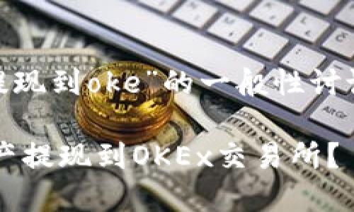注意：以下内容是基于对“imtoken提现到oke”的一般性讨论，并不涉及具体的步骤或金融建议。

### 如何将imToken钱包中的资产提现到OKEx交易所？