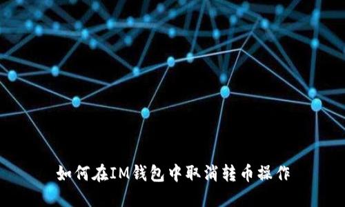 如何在IM钱包中取消转币操作