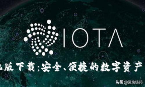 以太钱包手机版下载：安全、便捷的数字资产管理解决方案