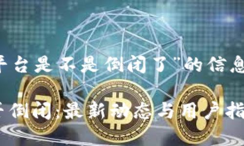 u关于“u钱包平台是不是倒闭了”的信息更新与分析/u

u钱包平台是否倒闭：最新动态与用户指南