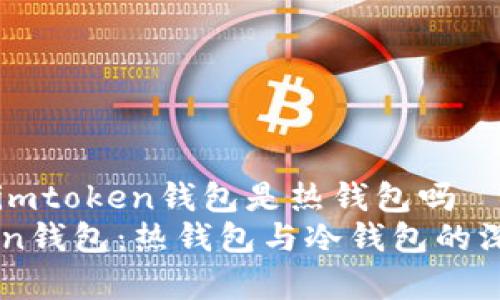 有关于imtoken钱包是热钱包吗
imToken钱包：热钱包与冷钱包的深度解析