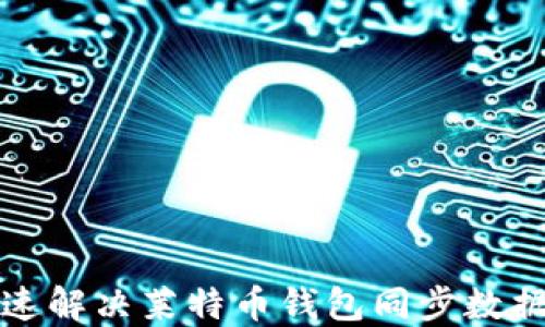 
如何快速解决莱特币钱包同步数据的问题