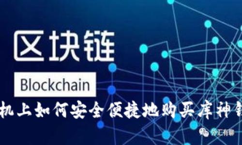手机上如何安全便捷地购买库神钱包