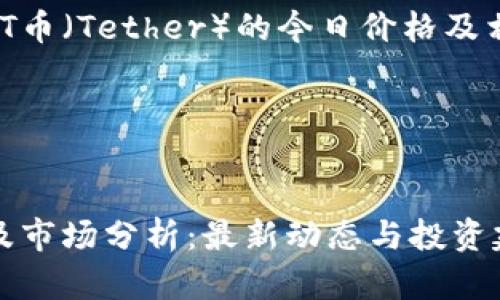 以下是关于USDT币（Tether）的今日价格及相关内容的结构：

和关键词


USDT今日价格及市场分析：最新动态与投资建议