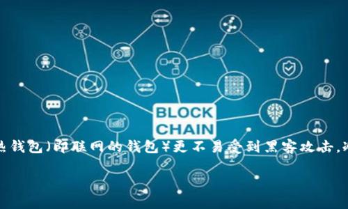 冷钱包是指一种用于存储加密货币的离线钱包，旨在提供更高的安全性，相较于热钱包（即联网的钱包）更不易受到黑客攻击。冷钱包常用于长期持有大额加密货币资产，防止遭受网络攻击和恶意软件的侵害。

冷钱包全面解析：保护您加密资产的最佳选择