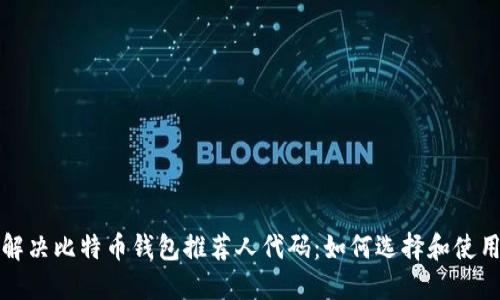 个月会文个放里解决比特币钱包推荐人代码：如何选择和使用最佳比特币钱包